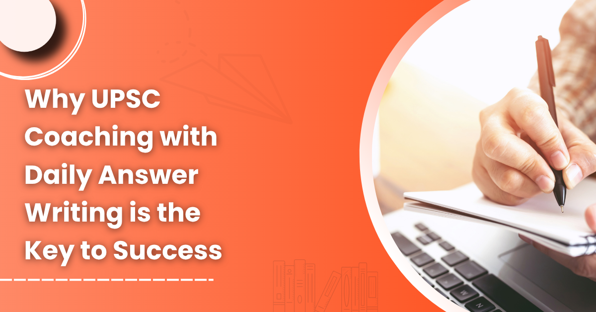 Why UPSC Coaching with Daily Answer Writing is the Key to Success