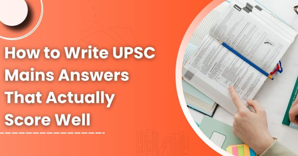 How to Write UPSC Mains Answers That Actually Score Well