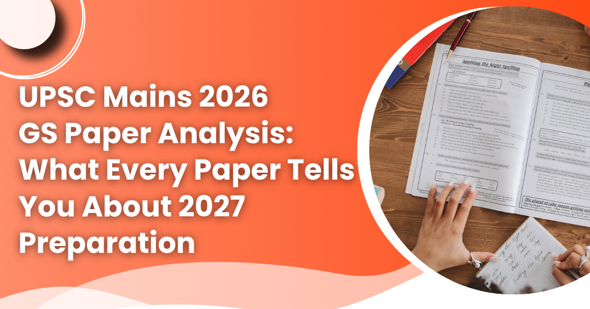 UPSC Mains 2026 GS Paper Analysis: What Every Paper Tells You About 2027 Preparation