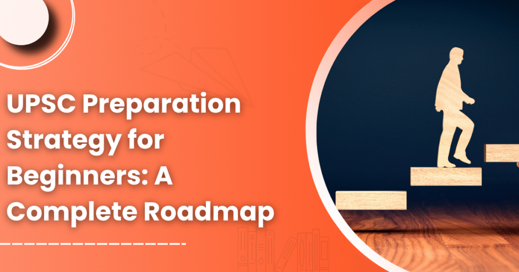 UPSC Preparation Strategy for Beginners: A Complete Roadmap